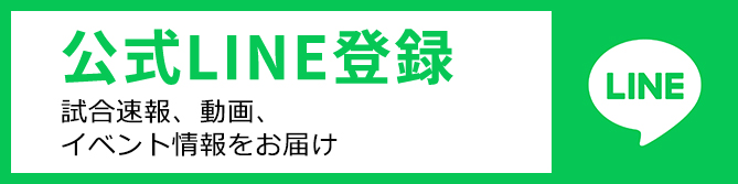 公式LINE登録 試合速報、動画、イベント情報をお届け